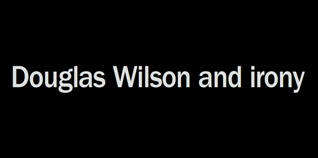 Douglas Wilson & irony